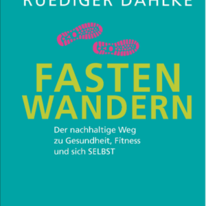 FASTEN - WANDERN (Der nachhaltige Weg zu Gesundheit, Fitness und sich SELBST) - Ruediger Dahlke